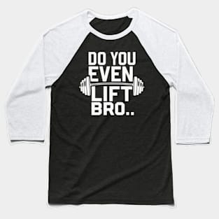 Do You Even Lift Bro.? Baseball T-Shirt